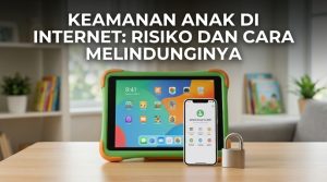 Keamanan Anak di Internet: Risiko dan Cara Melindunginya
