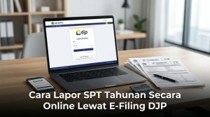Cara Lapor SPT Tahunan Secara Online Lewat E-Filing DJP